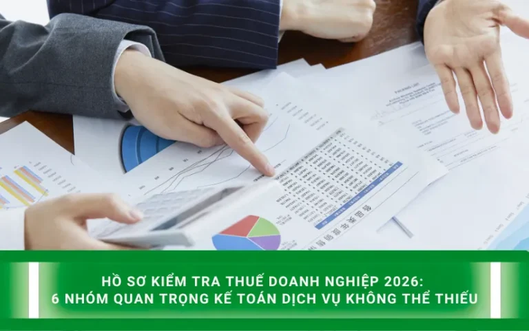 Hồ sơ kiểm tra thuế doanh nghiệp 2026: 6 nhóm quan trọng kế toán dịch vụ phải có